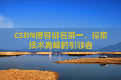 CSDN博客排名第一，探索技术高峰的引领者